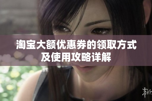 淘寶大額優(yōu)惠券的領(lǐng)取方式及使用攻略詳解