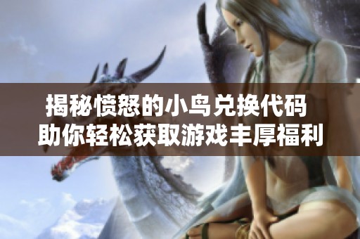 揭秘憤怒的小鳥兌換代碼 助你輕松獲取游戲豐厚福利