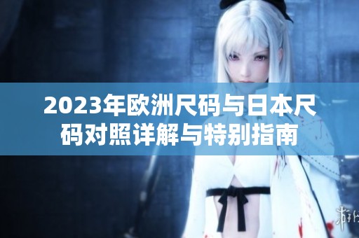 2023年歐洲尺碼與日本尺碼對照詳解與特別指南