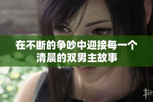 在不斷的爭吵中迎接每一個清晨的雙男主故事