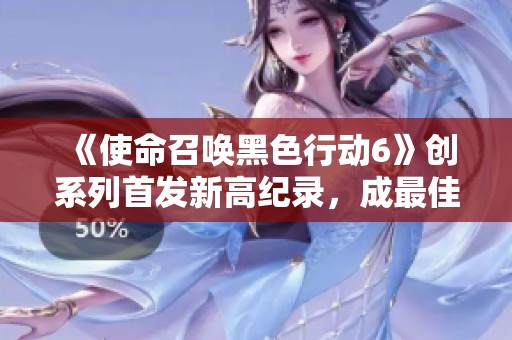 《使命召喚黑色行動(dòng)6》創(chuàng)系列首發(fā)新高紀(jì)錄，成最佳銷售游戲