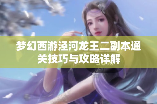 夢(mèng)幻西游涇河龍王二副本通關(guān)技巧與攻略詳解
