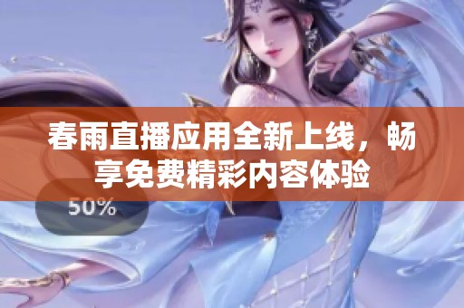 春雨直播應(yīng)用全新上線，暢享免費(fèi)精彩內(nèi)容體驗(yàn)