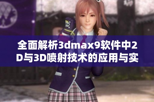 全面解析3dmax9軟件中2D與3D噴射技術(shù)的應(yīng)用與實(shí)踐