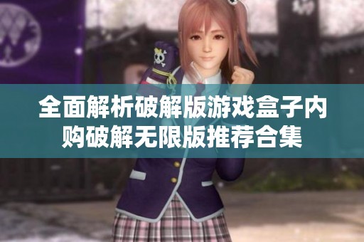 全面解析破解版游戲盒子內(nèi)購(gòu)破解無(wú)限版推薦合集