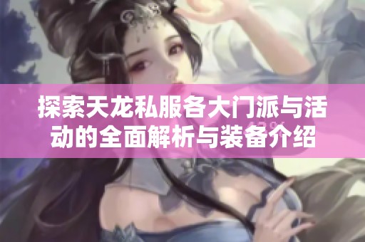 探索天龍私服各大門派與活動的全面解析與裝備介紹