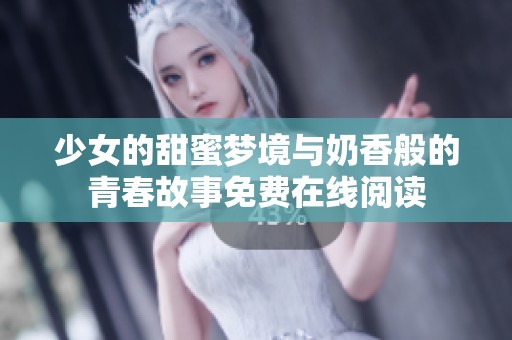 少女的甜蜜夢境與奶香般的青春故事免費(fèi)在線閱讀