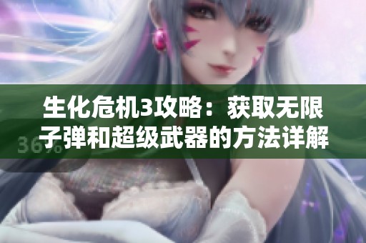 生化危機(jī)3攻略:獲取無(wú)限子彈和超級(jí)武器的方法詳解 生化危機(jī)3攻略:獲取無(wú)限子彈和超級(jí)武器的方法詳解
