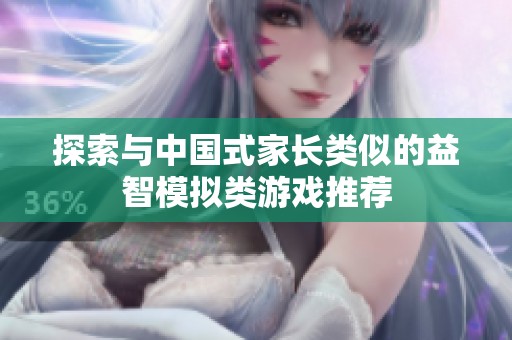 探索與中國式家長類似的益智模擬類游戲推薦