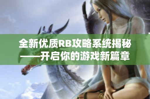 全新優(yōu)質RB攻略系統(tǒng)揭秘——開啟你的游戲新篇章