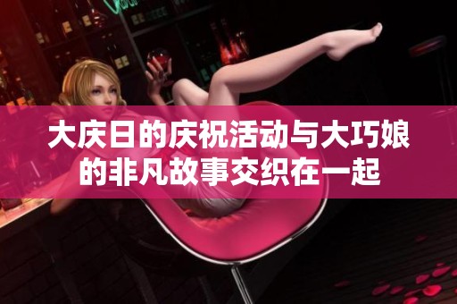 大慶日的慶?；顒优c大巧娘的非凡故事交織在一起