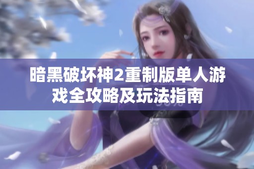 暗黑破壞神2重制版單人游戲全攻略及玩法指南