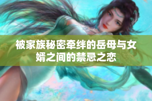 被家族秘密牽絆的岳母與女婿之間的禁忌之戀