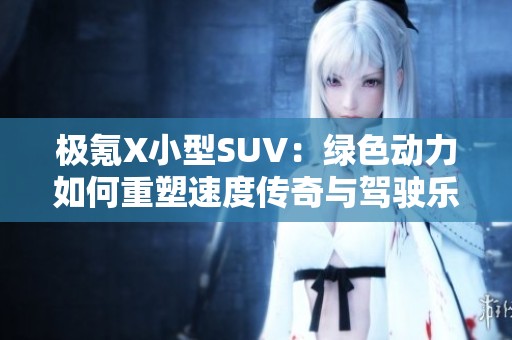 極氪X小型SUV：綠色動力如何重塑速度傳奇與駕駛樂趣