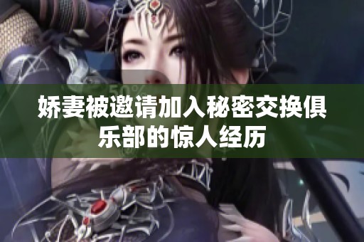 嬌妻被邀請加入秘密交換俱樂部的驚人經(jīng)歷