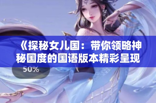 《探秘女兒國：帶你領略神秘國度的國語版本精彩呈現(xiàn)》