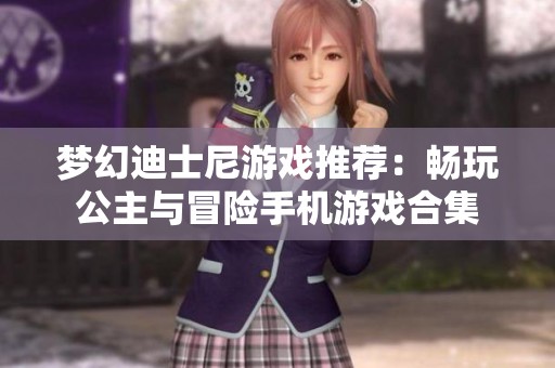 夢幻迪士尼游戲推薦：暢玩公主與冒險(xiǎn)手機(jī)游戲合集