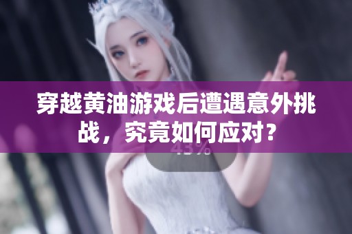 穿越黃油游戲后遭遇意外挑戰(zhàn)，究竟如何應(yīng)對？