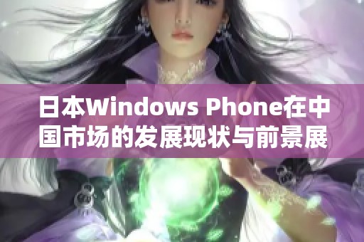 日本W(wǎng)indows Phone在中國市場的發(fā)展現(xiàn)狀與前景展望