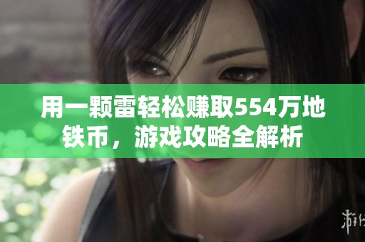 用一顆雷輕松賺取554萬(wàn)地鐵幣，游戲攻略全解析
