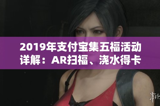 2019年支付寶集五?；顒?dòng)詳解：AR掃福、澆水得卡與答答星球玩法攻略