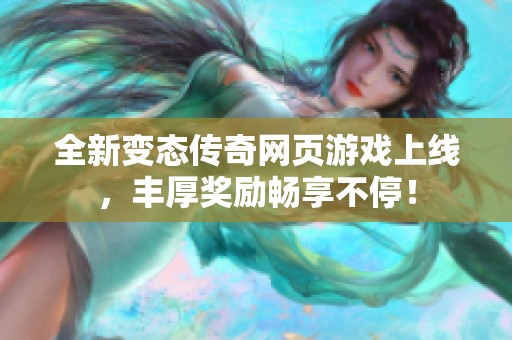全新變態(tài)傳奇網(wǎng)頁(yè)游戲上線，豐厚獎(jiǎng)勵(lì)暢享不停！