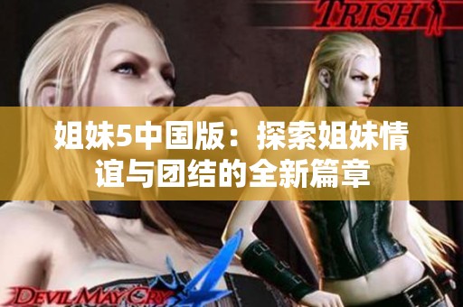姐妹5中國版：探索姐妹情誼與團(tuán)結(jié)的全新篇章