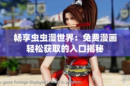 暢享蟲(chóng)蟲(chóng)漫世界:免費(fèi)漫畫(huà)輕松獲取的入口揭秘 暢享蟲(chóng)蟲(chóng)漫世界:免費(fèi)漫畫(huà)輕松獲取的入口揭秘