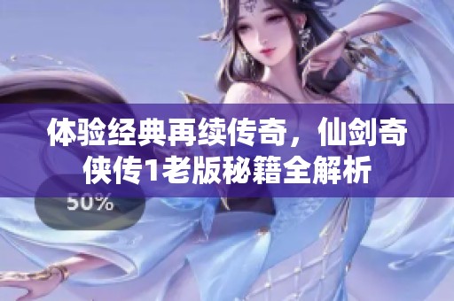 體驗(yàn)經(jīng)典再續(xù)傳奇，仙劍奇?zhèn)b傳1老版秘籍全解析