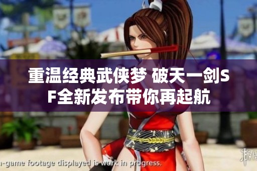 重溫經(jīng)典武俠夢 破天一劍SF全新發(fā)布帶你再起航