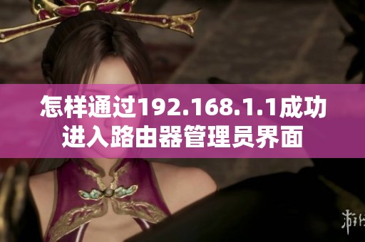 怎樣通過192.168.1.1成功進(jìn)入路由器管理員界面