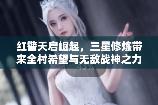 紅警天啟崛起，三星修煉帶來全村希望與無敵戰(zhàn)神之力