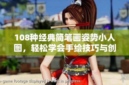 108種經(jīng)典簡筆畫姿勢小人圖，輕松學(xué)會手繪技巧與創(chuàng)意表現(xiàn)