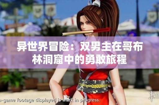 異世界冒險：雙男主在哥布林洞窟中的勇敢旅程