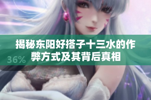 揭秘東陽好搭子十三水的作弊方式及其背后真相