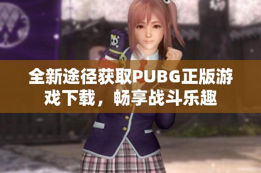 全新途徑獲取PUBG正版游戲下載，暢享戰(zhàn)斗樂趣