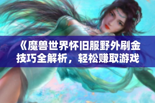 《魔獸世界懷舊服野外刷金技巧全解析，輕松賺取游戲金幣》