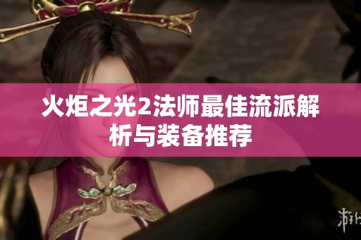 火炬之光2法師最佳流派解析與裝備推薦