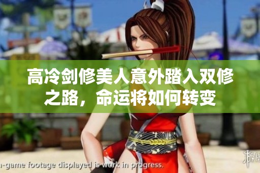高冷劍修美人意外踏入雙修之路，命運將如何轉(zhuǎn)變