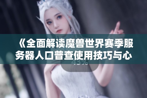《全面解讀魔獸世界賽季服務(wù)器人口普查使用技巧與心得》