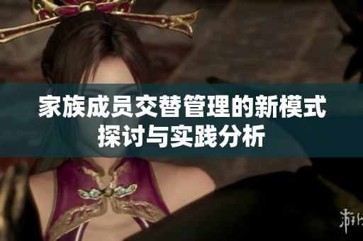 家族成員交替管理的新模式探討與實(shí)踐分析