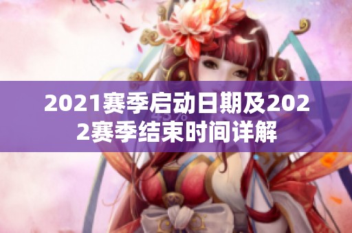 2021賽季啟動(dòng)日期及2022賽季結(jié)束時(shí)間詳解