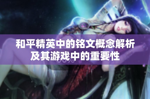 和平精英中的銘文概念解析及其游戲中的重要性