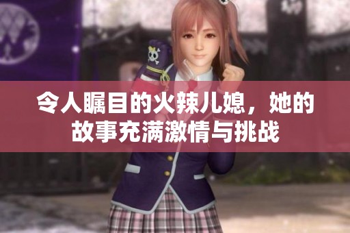 令人矚目的火辣兒媳，她的故事充滿激情與挑戰(zhàn)