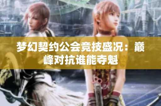 夢(mèng)幻契約公會(huì)競技盛況：巔峰對(duì)抗誰能奪魁