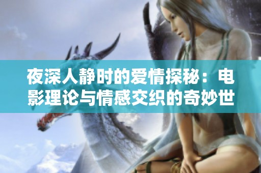 夜深人靜時的愛情探秘：電影理論與情感交織的奇妙世界