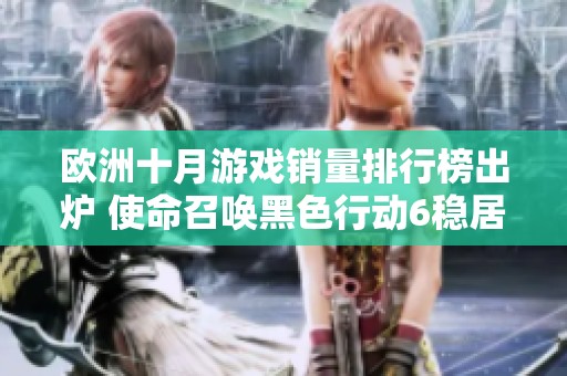 歐洲十月游戲銷量排行榜出爐 使命召喚黑色行動(dòng)6穩(wěn)居榜首