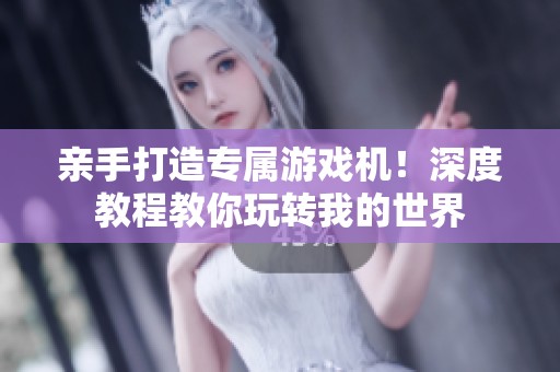 親手打造專(zhuān)屬游戲機(jī)！深度教程教你玩轉(zhuǎn)我的世界