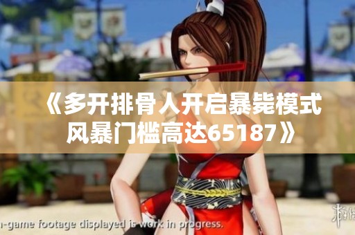 《多開(kāi)排骨人開(kāi)啟暴斃模式 風(fēng)暴門(mén)檻高達(dá)65187》