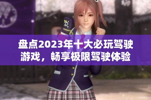 盤點(diǎn)2023年十大必玩駕駛游戲，暢享極限駕駛體驗(yàn)